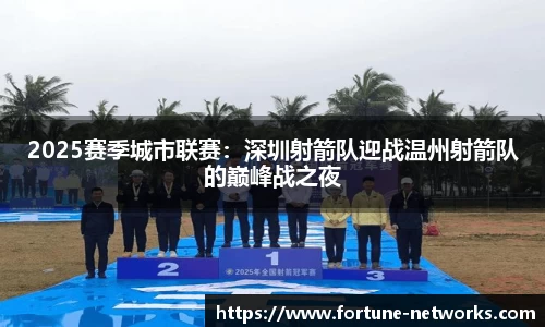 2025赛季城市联赛：深圳射箭队迎战温州射箭队的巅峰战之夜